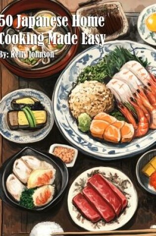 Cover of 50 Japanese Home Cooking Made Easy