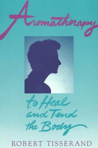 Cover of Aromatherapy to Heal and Tend the Body