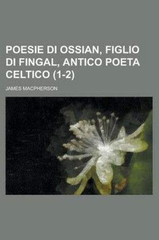 Cover of Poesie Di Ossian, Figlio Di Fingal, Antico Poeta Celtico (1-2)