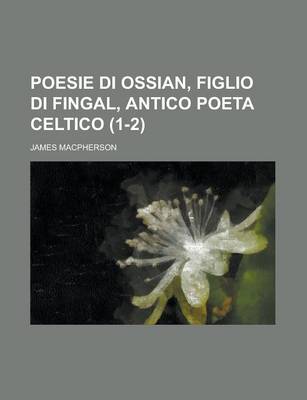 Book cover for Poesie Di Ossian, Figlio Di Fingal, Antico Poeta Celtico (1-2)