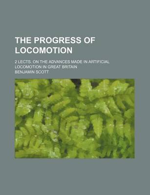 Book cover for The Progress of Locomotion; 2 Lects. on the Advances Made in Artificial Locomotion in Great Britain