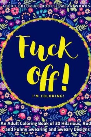 Cover of F*ck Off I'm Coloring!