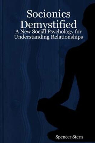 Cover of Socionics Demystified: A New Social Psychology for Understanding Relationships