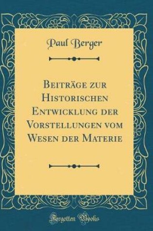 Cover of Beitrage Zur Historischen Entwicklung Der Vorstellungen Vom Wesen Der Materie (Classic Reprint)