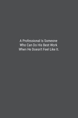 Book cover for A Professional Is Someone Who Can Do His Best Work When He Doesn't Feel Like It.