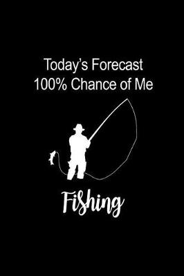 Book cover for Today's Forecast 100% Chance of Me Fishing