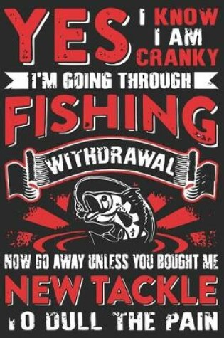 Cover of Yes I know i am cranky i am going through fishing withdrawal now go away unless you bought me new tackle to dull the