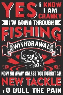 Book cover for Yes I know i am cranky i am going through fishing withdrawal now go away unless you bought me new tackle to dull the