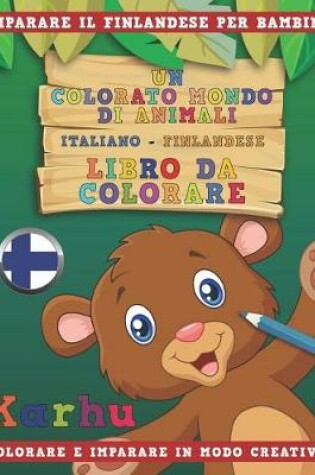 Cover of Un Colorato Mondo Di Animali - Italiano-Finlandese - Libro Da Colorare. Imparare Il Finlandese Per Bambini. Colorare E Imparare in Modo Creativo.