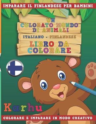 Book cover for Un Colorato Mondo Di Animali - Italiano-Finlandese - Libro Da Colorare. Imparare Il Finlandese Per Bambini. Colorare E Imparare in Modo Creativo.