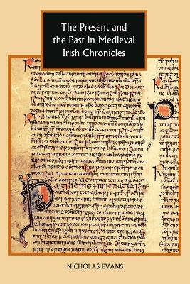 Book cover for The Present and the Past in Medieval Irish Chronicles