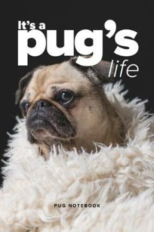 Cover of It's A Pug's Life Pug Notebook