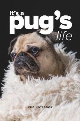 Book cover for It's A Pug's Life Pug Notebook