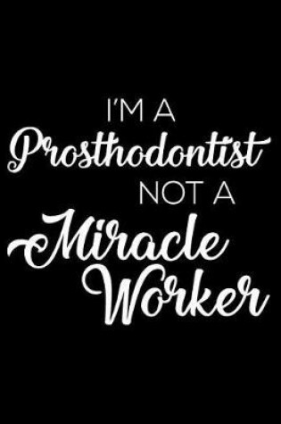 Cover of I'm a Prosthodontist Not a Miracle Worker
