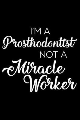 Book cover for I'm a Prosthodontist Not a Miracle Worker