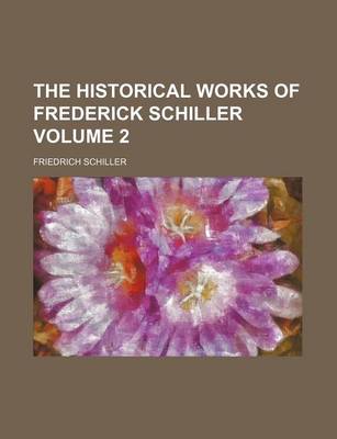 Book cover for The Historical Works of Frederick Schiller Volume 2