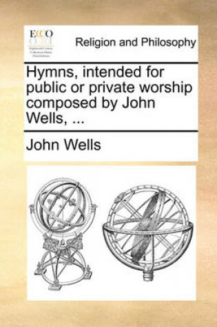 Cover of Hymns, intended for public or private worship composed by John Wells, ...