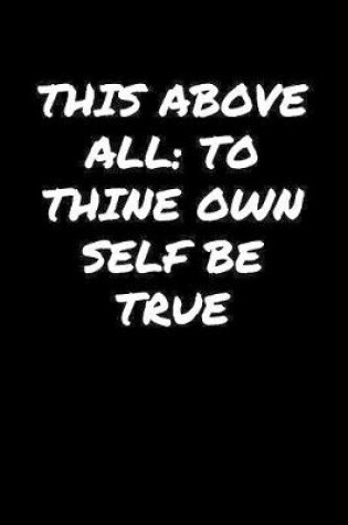 Cover of This Above All To Thine Own Self Be True�