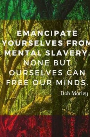 Cover of Emancipate yourselves from mental slavery. None but ourselves can free our minds.