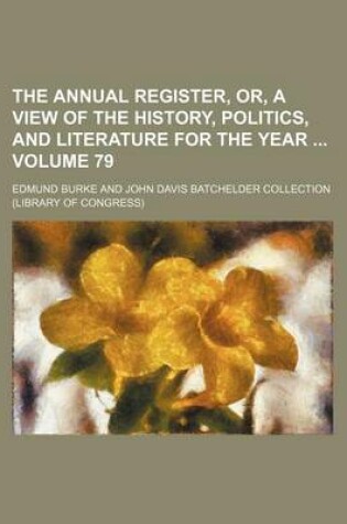 Cover of The Annual Register, Or, a View of the History, Politics, and Literature for the Year Volume 79