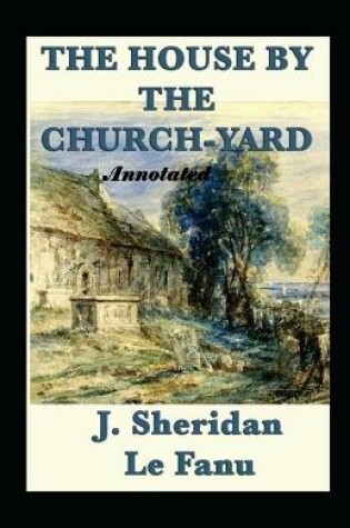 Cover of The House by the Church-Yard Annotated