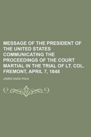 Cover of Message of the President of the United States Communicating the Proceedings of the Court Martial in the Trial of Lt. Col. Fremont, April 7, 1848