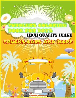 Book cover for Toddlers Coloring Book For Boys High Quality Image Trucks, Cars And More