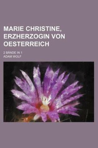 Cover of Marie Christine, Erzherzogin Von Oesterreich; 2 Bande in 1