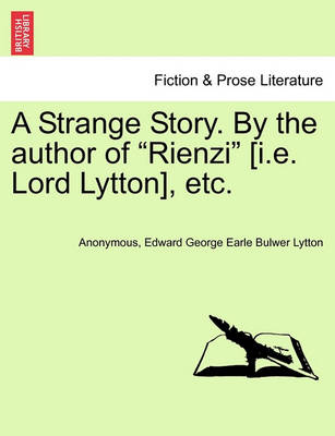 Book cover for A Strange Story. by the Author of "Rienzi" [I.E. Lord Lytton], Etc.