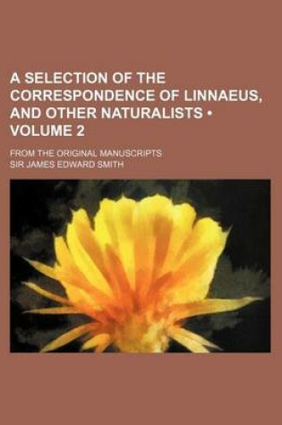 Cover of A Selection of the Correspondence of Linnaeus, and Other Naturalists (Volume 2); From the Original Manuscripts