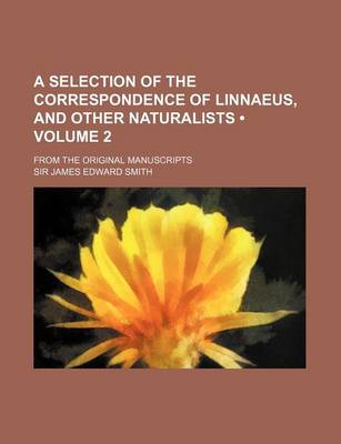 Book cover for A Selection of the Correspondence of Linnaeus, and Other Naturalists (Volume 2); From the Original Manuscripts