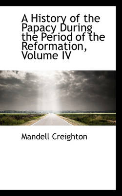 Book cover for A History of the Papacy During the Period of the Reformation, Volume IV
