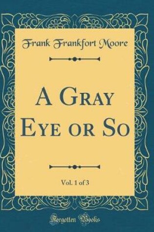 Cover of A Gray Eye or So, Vol. 1 of 3 (Classic Reprint)