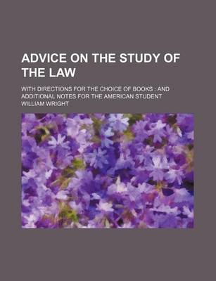 Book cover for Advice on the Study of the Law; With Directions for the Choice of Books and Additional Notes for the American Student
