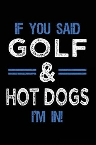 Cover of If You Said Golf & Hot Dogs I'm In