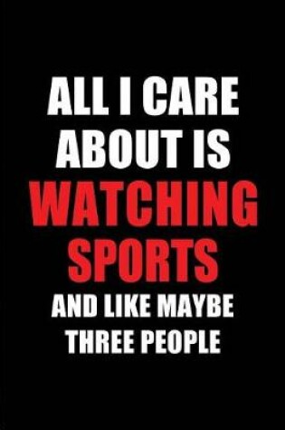 Cover of All I Care about Is Watching Sports and Like Maybe Three People