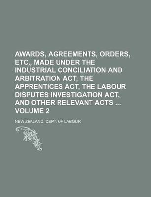 Book cover for Awards, Agreements, Orders, Etc., Made Under the Industrial Conciliation and Arbitration ACT, the Apprentices ACT, the Labour Disputes Investigation ACT, and Other Relevant Acts Volume 2