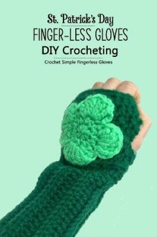 Cover of St. Patrick's Day Finger-less Gloves DIY Crocheting