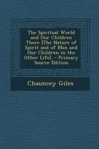 Cover of The Spiritual World and Our Children There [The Nature of Spirit and of Man and Our Children in the Other Life].