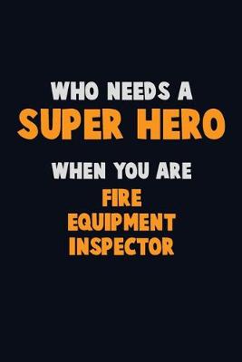 Book cover for Who Need A SUPER HERO, When You Are Fire equipment inspector