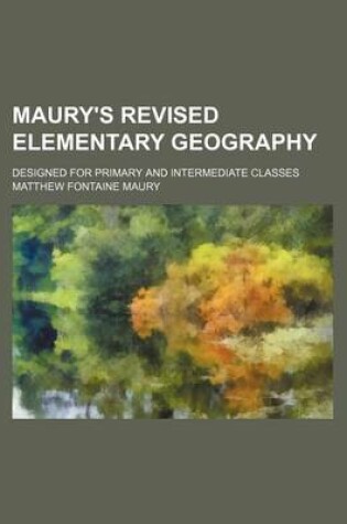 Cover of Maury's Revised Elementary Geography; Designed for Primary and Intermediate Classes