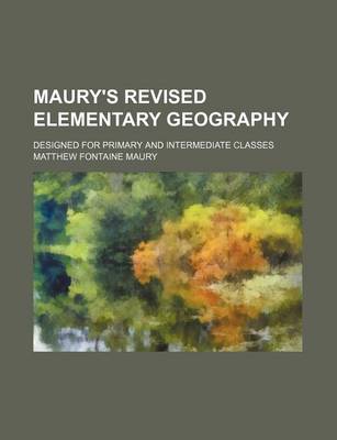 Book cover for Maury's Revised Elementary Geography; Designed for Primary and Intermediate Classes