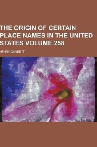 Cover of The Origin of Certain Place Names in the United States Volume 258