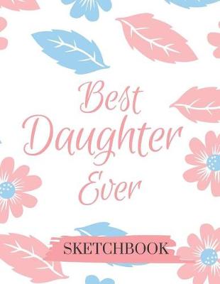 Book cover for Best Daughter Ever Sketchbook