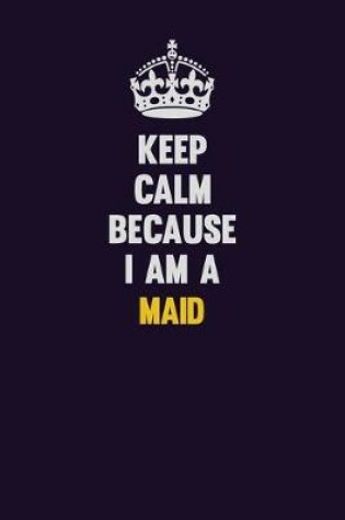 Cover of Keep Calm Because I Am A Maid