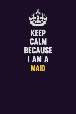 Book cover for Keep Calm Because I Am A Maid