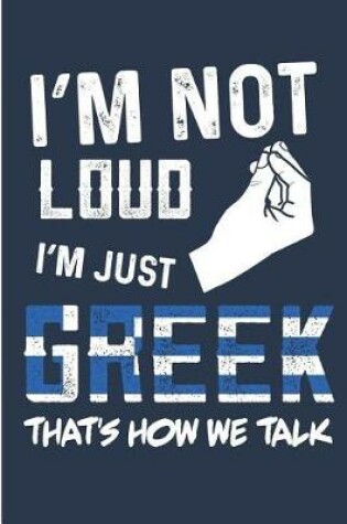 Cover of I'm Not Loud I'm Just Greek That's How We Talk
