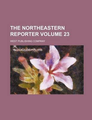 Book cover for The Northeastern Reporter Volume 23