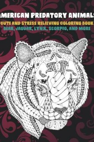 Cover of American Predatory Animals - Cute and Stress Relieving Coloring Book - Bear, Jaguar, Lynx, Scorpio, and more
