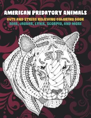 Book cover for American Predatory Animals - Cute and Stress Relieving Coloring Book - Bear, Jaguar, Lynx, Scorpio, and more